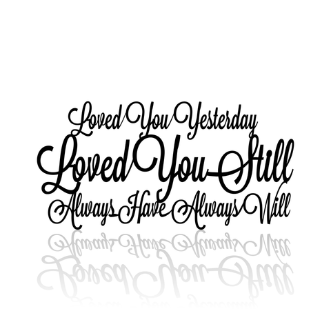 Loved You Yesterday Loved You Still Always Have Always Will-advanced-metal-art.myshopify.com